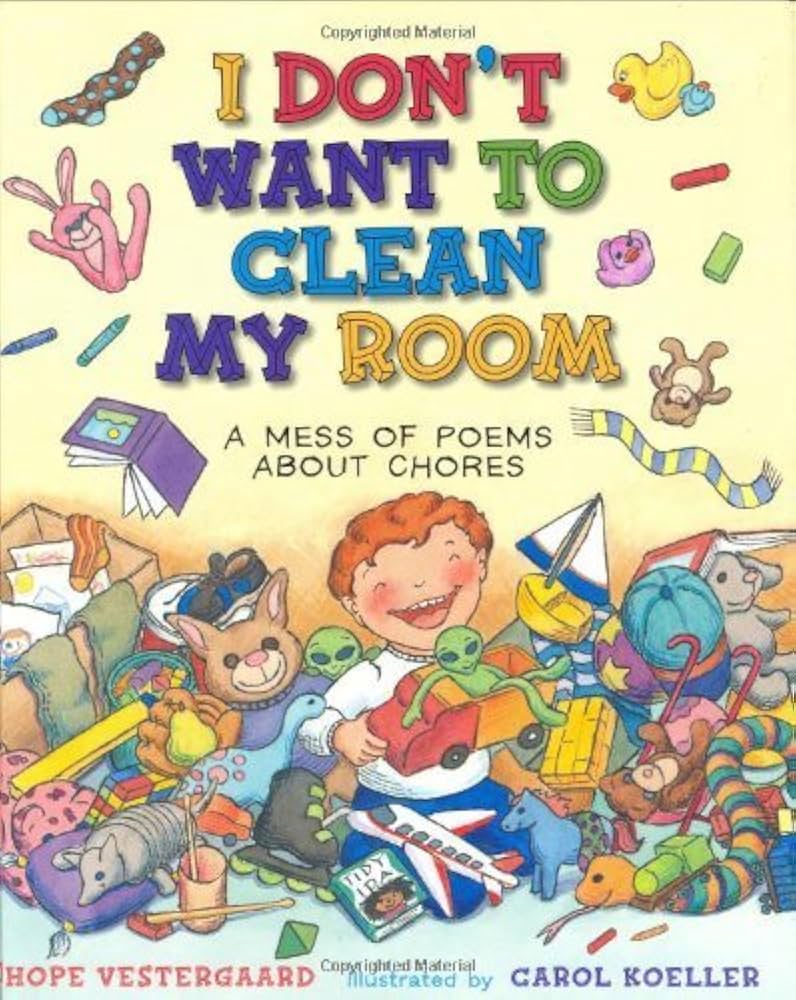 I Don't Want To Clean My Room: A Mess of Poems About Chores